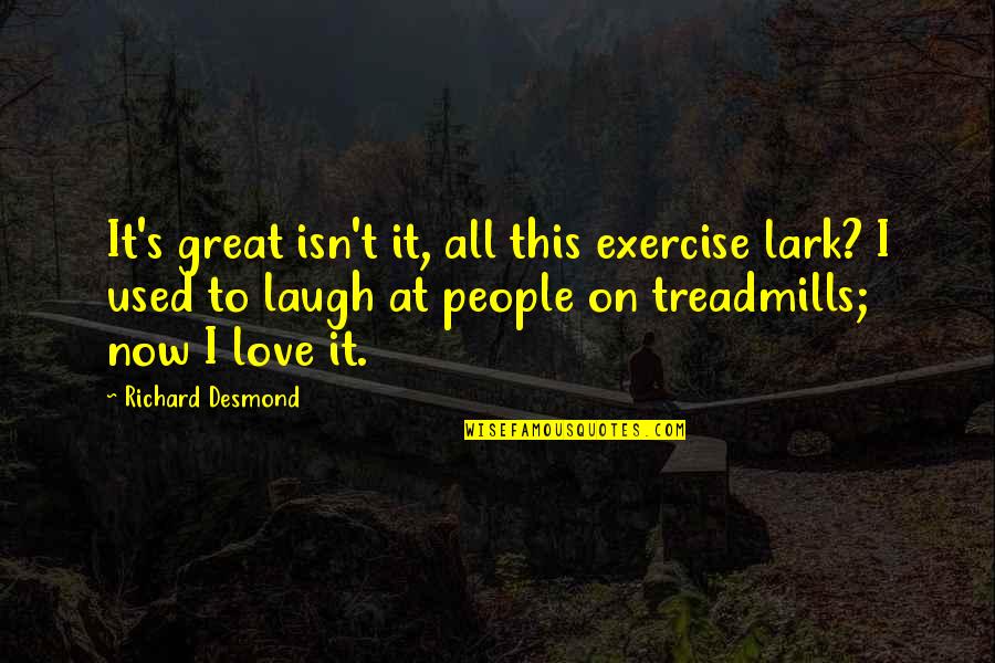 Kahnwiler Quotes By Richard Desmond: It's great isn't it, all this exercise lark? Kahnwiler Quotes By Richard Desmond: It's great isn't it, all this exercise lark?