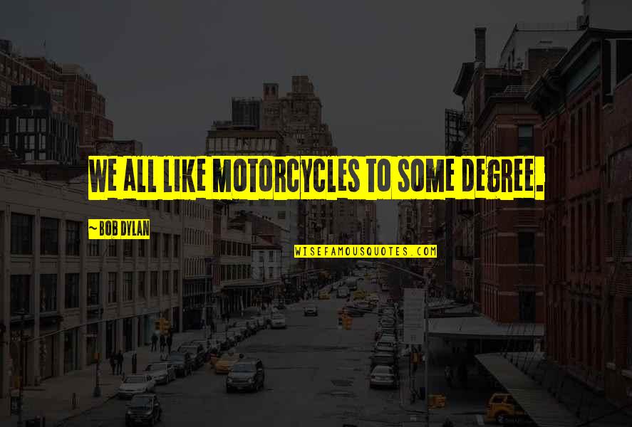 Kahoko Hino Quotes By Bob Dylan: We all like motorcycles to some degree.