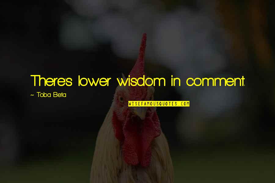 Kahono Quotes By Toba Beta: There's lower wisdom in comment. Kahono Quotes By Toba Beta: There's lower wisdom in comment.