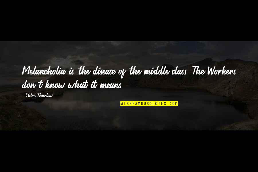 Kahoun Drum Quotes By Chloe Thurlow: Melancholia is the disease of the middle-class. The
