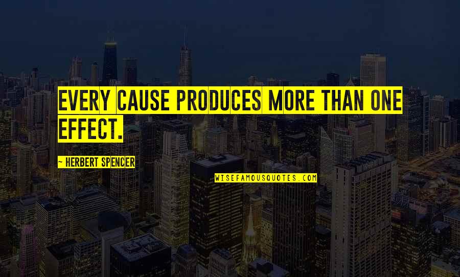 Kahoun Nosaty Quotes By Herbert Spencer: Every cause produces more than one effect. Kahoun Nosaty Quotes By Herbert Spencer: Every cause produces more than one effect.