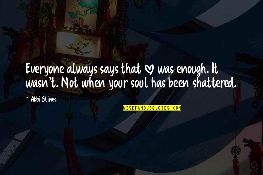 Kahr K9 Quotes By Abbi Glines: Everyone always says that love was enough. It Kahr K9 Quotes By Abbi Glines: Everyone always says that love was enough. It