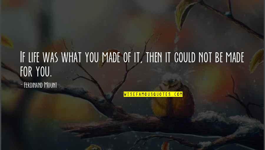Kahr K9 Quotes By Ferdinand Mount: If life was what you made of it, Kahr K9 Quotes By Ferdinand Mount: If life was what you made of it,