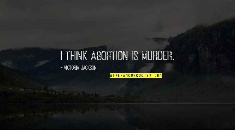 Kahramaa Quotes By Victoria Jackson: I think abortion is murder.