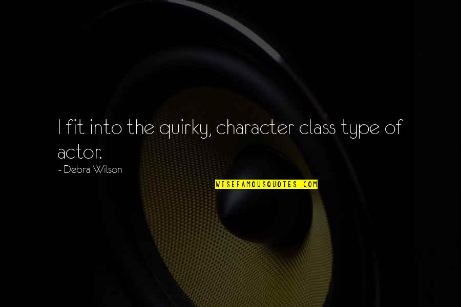 Kahraman Oyuncu Quotes By Debra Wilson: I fit into the quirky, character class type