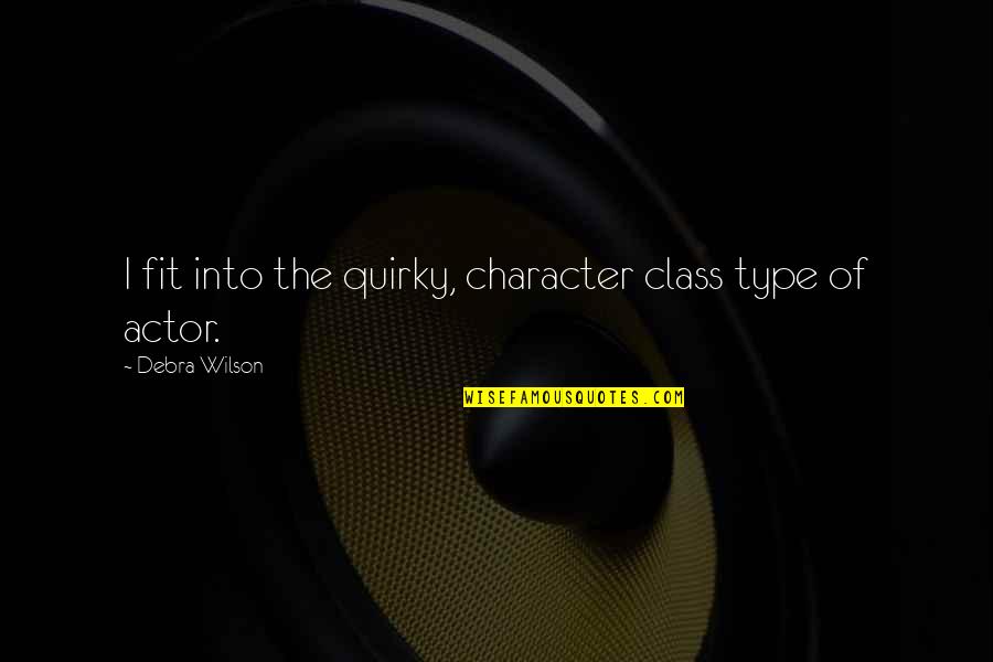 Kahraman Oyuncu Quotes By Debra Wilson: I fit into the quirky, character class type Kahraman Oyuncu Quotes By Debra Wilson: I fit into the quirky, character class type