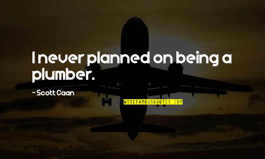 Kahraman Oyuncu Quotes By Scott Caan: I never planned on being a plumber.