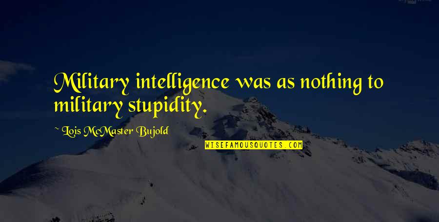 Kahramana Gifts Quotes By Lois McMaster Bujold: Military intelligence was as nothing to military stupidity.