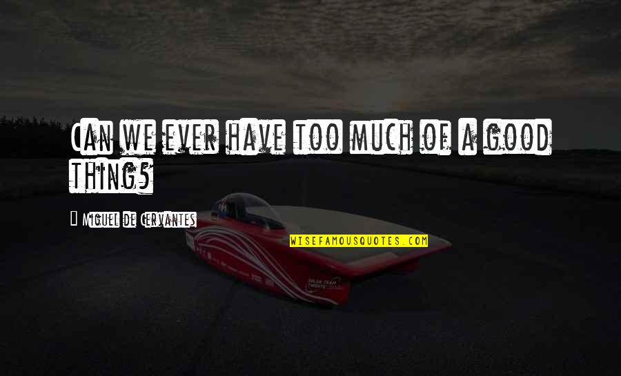 Kahramana Square Quotes By Miguel De Cervantes: Can we ever have too much of a