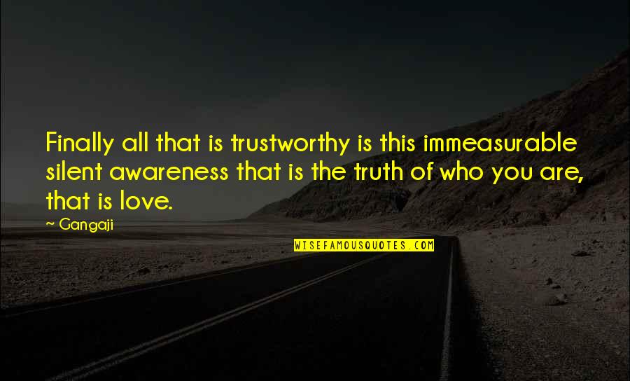Kahramanoglu Mehmet Beyin Siir Quotes By Gangaji: Finally all that is trustworthy is this immeasurable Kahramanoglu Mehmet Beyin Siir Quotes By Gangaji: Finally all that is trustworthy is this immeasurable