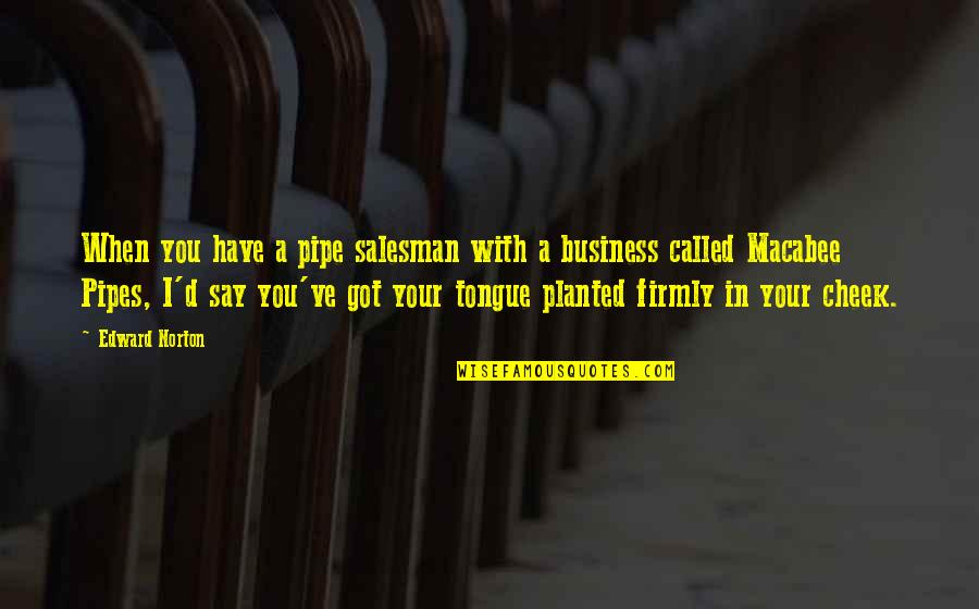 Kahre Es Quotes By Edward Norton: When you have a pipe salesman with a