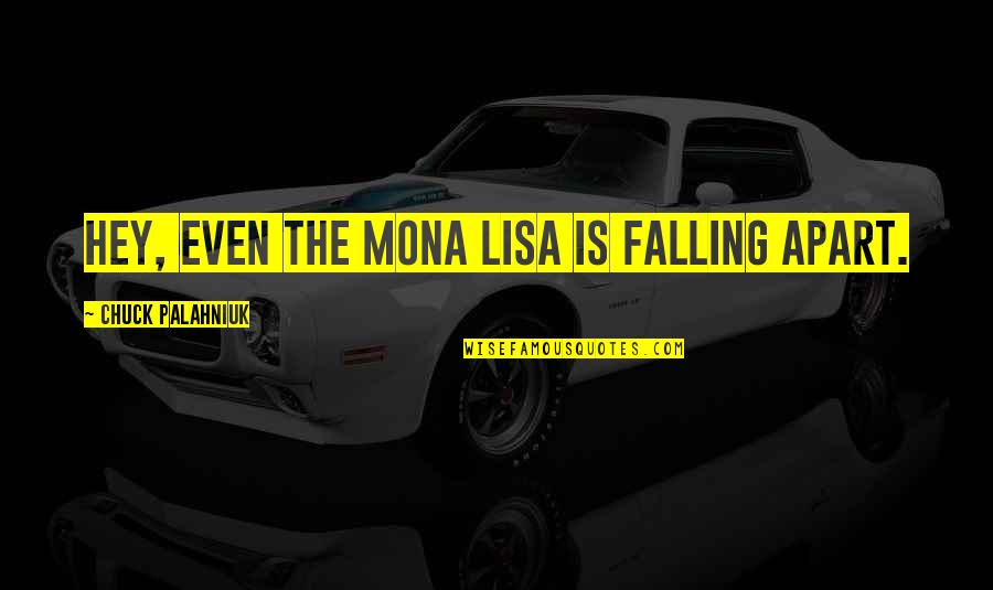 Kahree003 Quotes By Chuck Palahniuk: Hey, even the Mona Lisa is falling apart. Kahree003 Quotes By Chuck Palahniuk: Hey, even the Mona Lisa is falling apart.