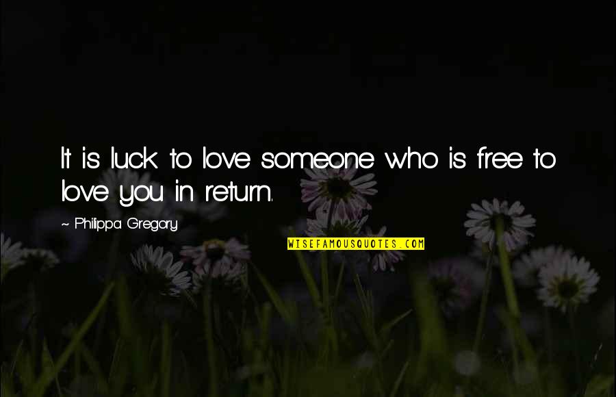 Kahree003 Quotes By Philippa Gregory: It is luck to love someone who is Kahree003 Quotes By Philippa Gregory: It is luck to love someone who is
