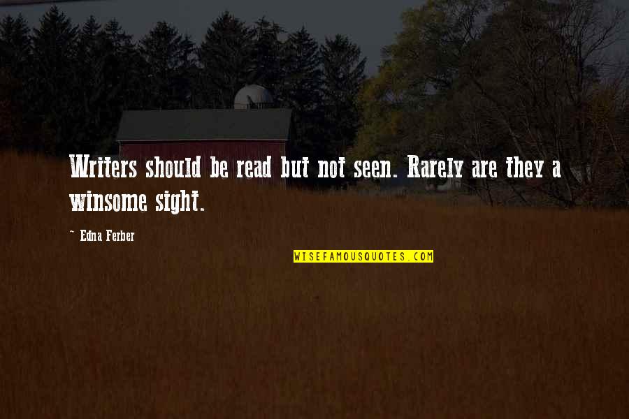 Kahrlie Quotes By Edna Ferber: Writers should be read but not seen. Rarely
