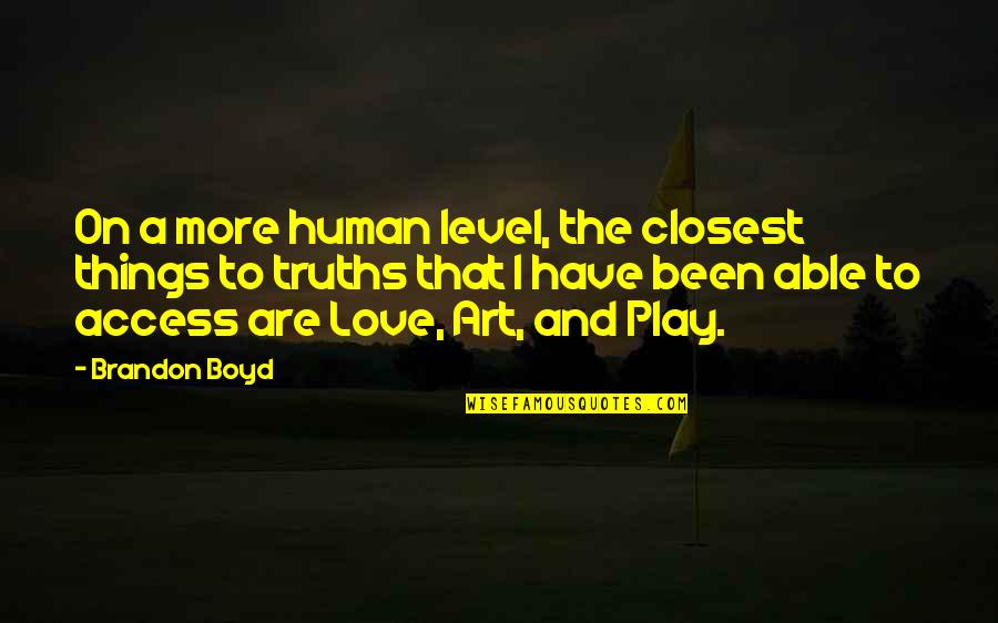 Kahta Anadolu Quotes By Brandon Boyd: On a more human level, the closest things Kahta Anadolu Quotes By Brandon Boyd: On a more human level, the closest things