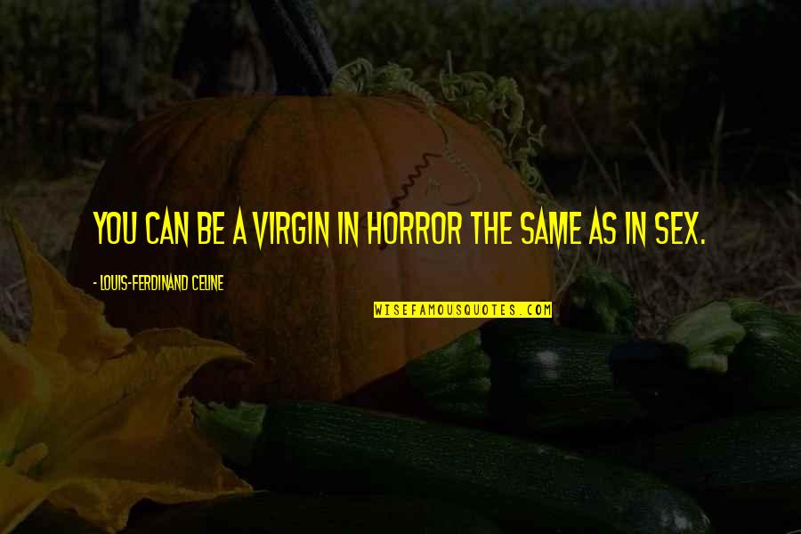 Kahta Haber Quotes By Louis-Ferdinand Celine: You can be a virgin in horror the