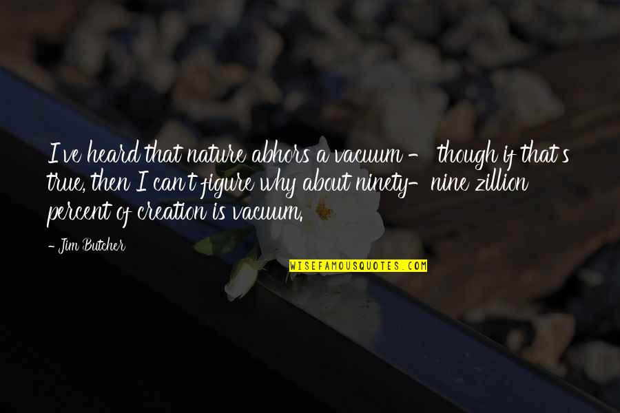 Kahte Hai Quotes By Jim Butcher: I've heard that nature abhors a vacuum -
