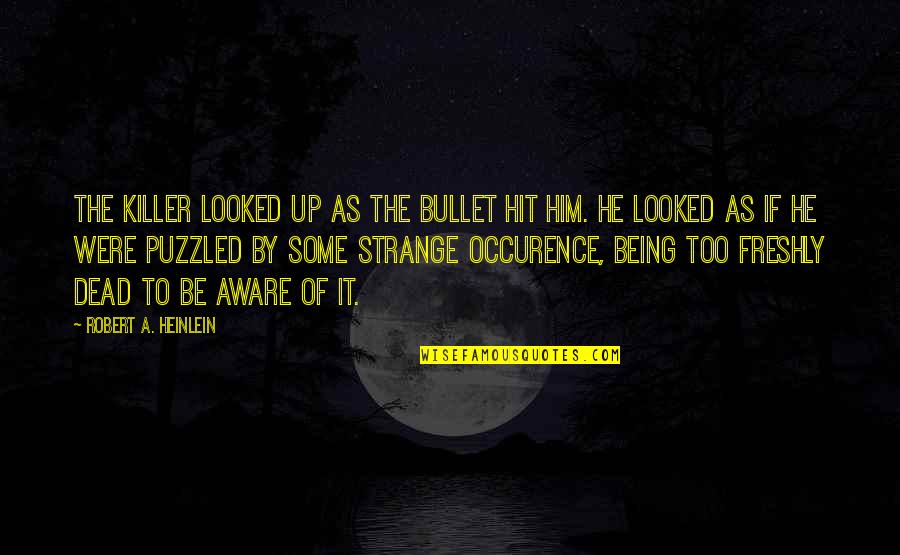 Kahtehnuaka Quotes By Robert A. Heinlein: The killer looked up as the bullet hit Kahtehnuaka Quotes By Robert A. Heinlein: The killer looked up as the bullet hit