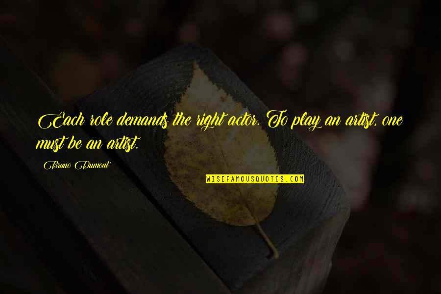 Kahtep Quotes By Bruno Dumont: Each role demands the right actor. To play