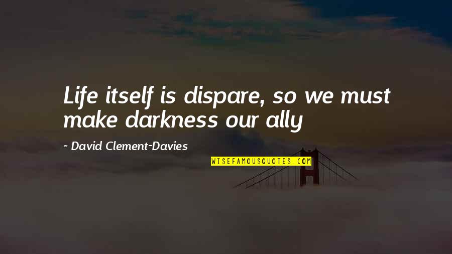 Kahu Quotes By David Clement-Davies: Life itself is dispare, so we must make