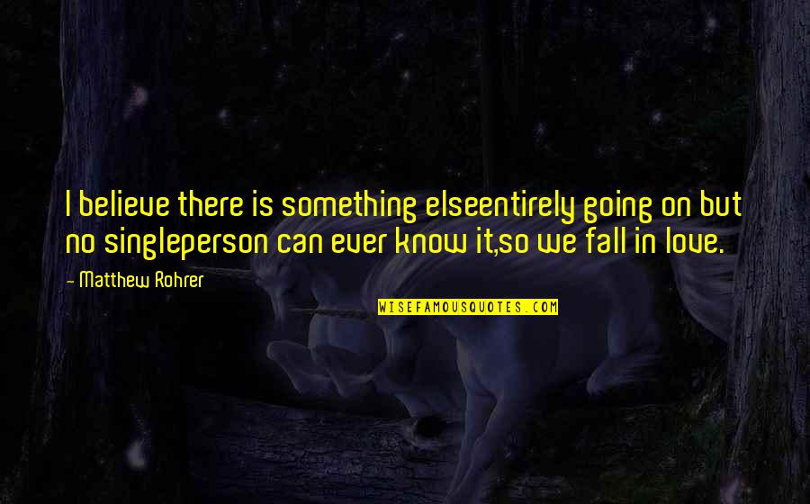 Kahulugan Ng Buhay Quotes By Matthew Rohrer: I believe there is something elseentirely going on Kahulugan Ng Buhay Quotes By Matthew Rohrer: I believe there is something elseentirely going on