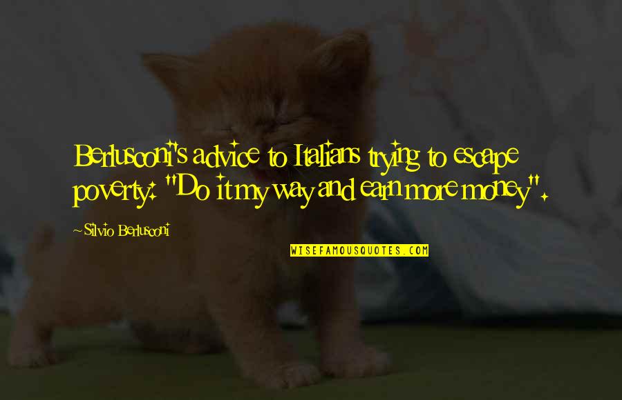 Kahulugan Ng Buhay Quotes By Silvio Berlusconi: Berlusconi's advice to Italians trying to escape poverty: Kahulugan Ng Buhay Quotes By Silvio Berlusconi: Berlusconi's advice to Italians trying to escape poverty:
