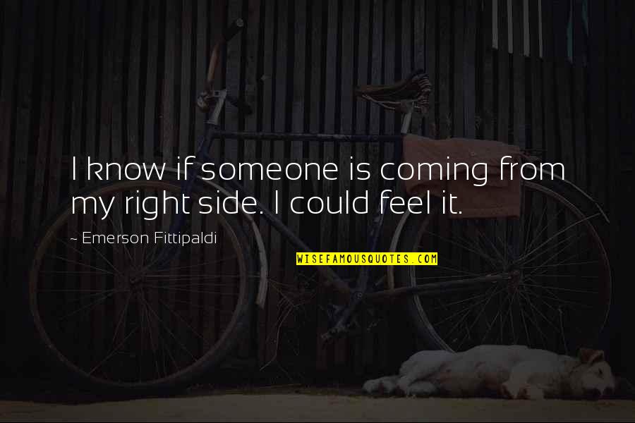 Kahunas Quotes By Emerson Fittipaldi: I know if someone is coming from my Kahunas Quotes By Emerson Fittipaldi: I know if someone is coming from my