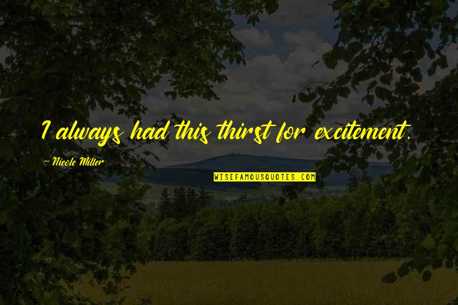 Kahunas Quotes By Nicole Miller: I always had this thirst for excitement. Kahunas Quotes By Nicole Miller: I always had this thirst for excitement.