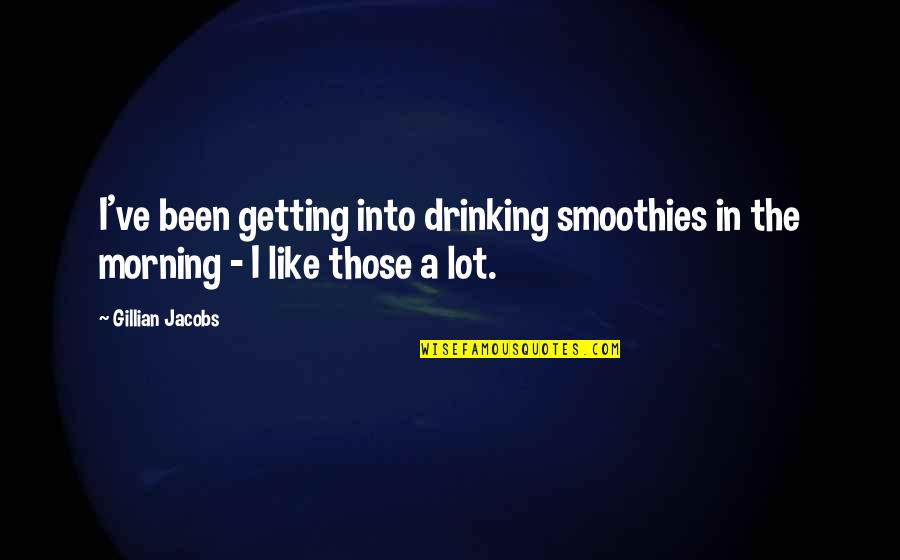 Kahvecioglu Plastik Quotes By Gillian Jacobs: I've been getting into drinking smoothies in the