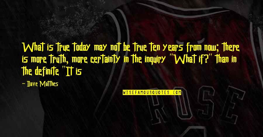 Kahvede Fil Quotes By Dave Matthes: What is true today may not be true Kahvede Fil Quotes By Dave Matthes: What is true today may not be true