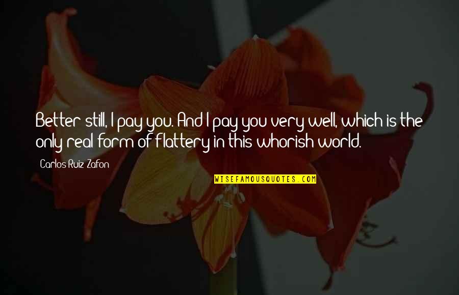 Kahvenin Icerigi Quotes By Carlos Ruiz Zafon: Better still, I pay you. And I pay Kahvenin Icerigi Quotes By Carlos Ruiz Zafon: Better still, I pay you. And I pay