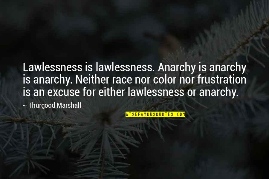 Kahverengi Renk Quotes By Thurgood Marshall: Lawlessness is lawlessness. Anarchy is anarchy is anarchy.