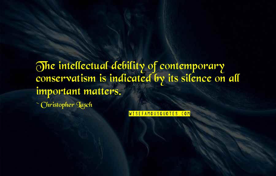 Kahveyi Kim Quotes By Christopher Lasch: The intellectual debility of contemporary conservatism is indicated Kahveyi Kim Quotes By Christopher Lasch: The intellectual debility of contemporary conservatism is indicated