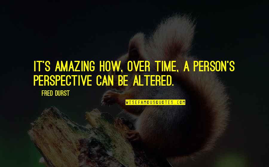 Kahvie Quotes By Fred Durst: It's amazing how, over time, a person's perspective