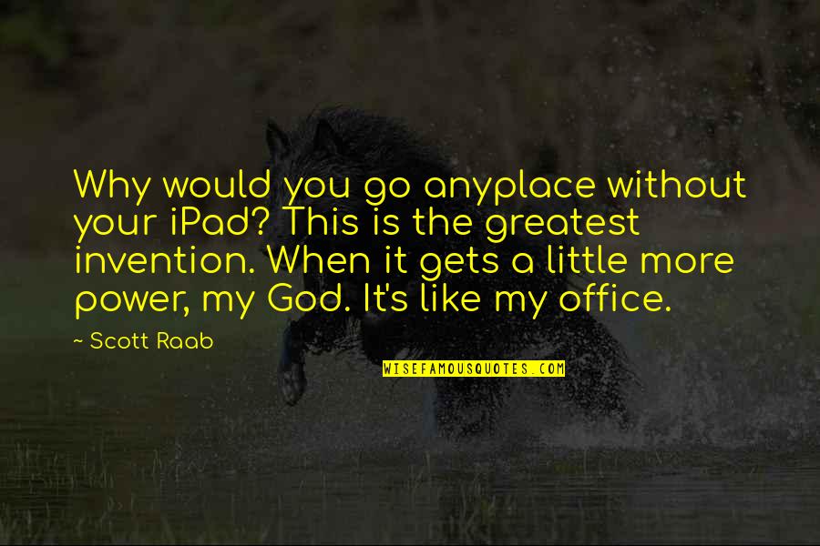 Kahvie Quotes By Scott Raab: Why would you go anyplace without your iPad?