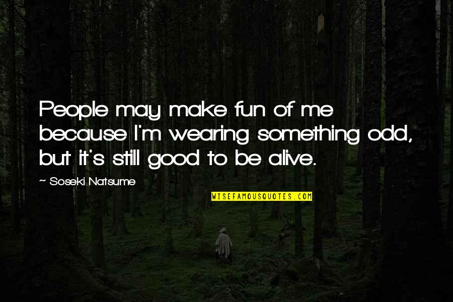 Kahvikakku Quotes By Soseki Natsume: People may make fun of me because I'm Kahvikakku Quotes By Soseki Natsume: People may make fun of me because I'm