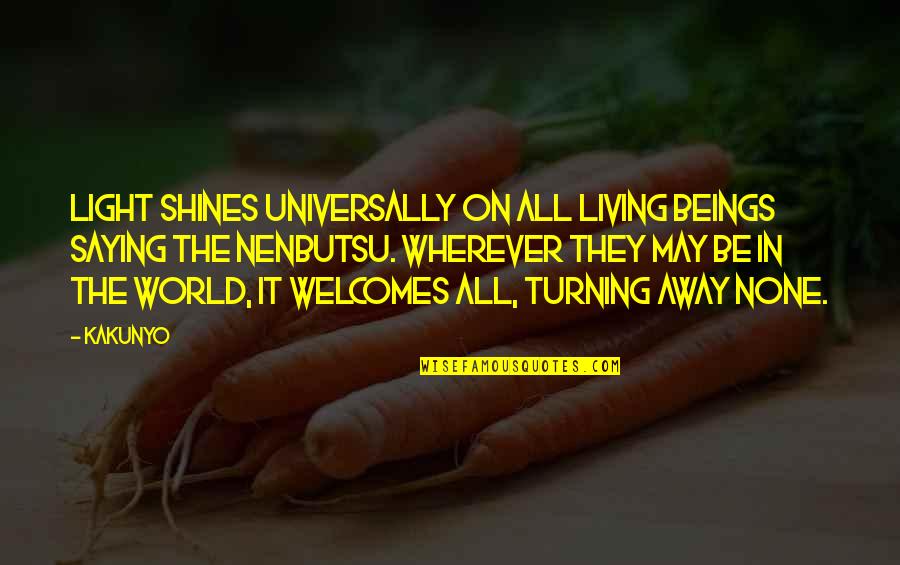 Kahwaji Dour Quotes By Kakunyo: Light shines universally on all living beings saying Kahwaji Dour Quotes By Kakunyo: Light shines universally on all living beings saying