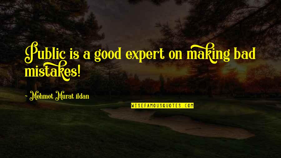 Kahwaji Dour Quotes By Mehmet Murat Ildan: Public is a good expert on making bad Kahwaji Dour Quotes By Mehmet Murat Ildan: Public is a good expert on making bad
