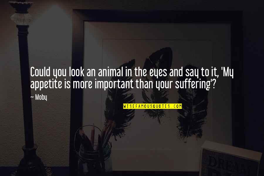 Kahwaji Dour Quotes By Moby: Could you look an animal in the eyes Kahwaji Dour Quotes By Moby: Could you look an animal in the eyes