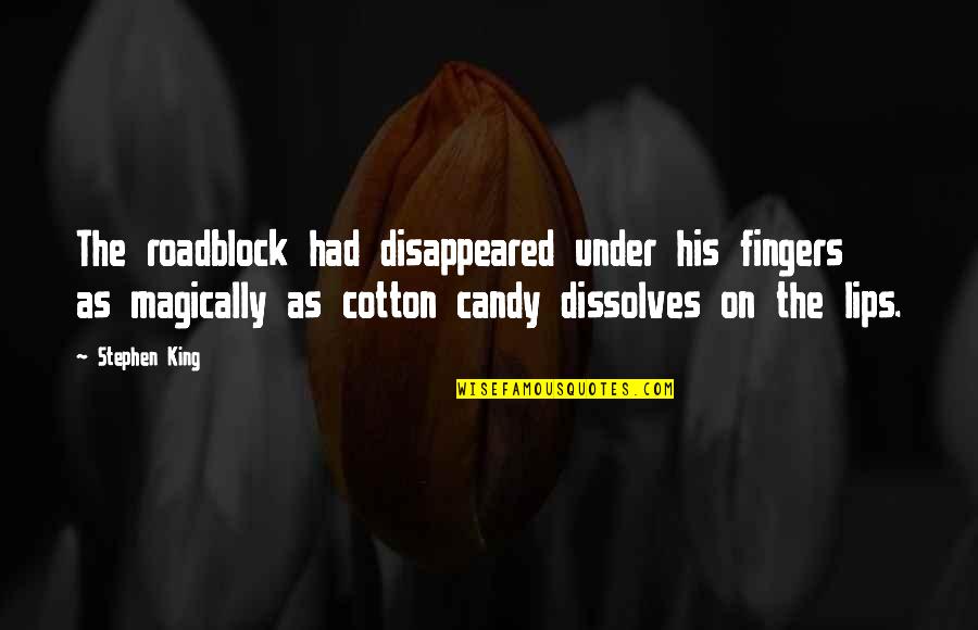 Kahwaji Rowena Quotes By Stephen King: The roadblock had disappeared under his fingers as Kahwaji Rowena Quotes By Stephen King: The roadblock had disappeared under his fingers as
