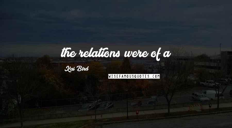 Kai Bird quotes: the relations were of a