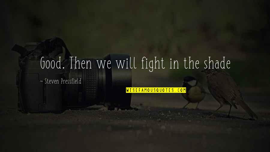 Kai Greene Motivational Quotes By Steven Pressfield: Good. Then we will fight in the shade Kai Greene Motivational Quotes By Steven Pressfield: Good. Then we will fight in the shade