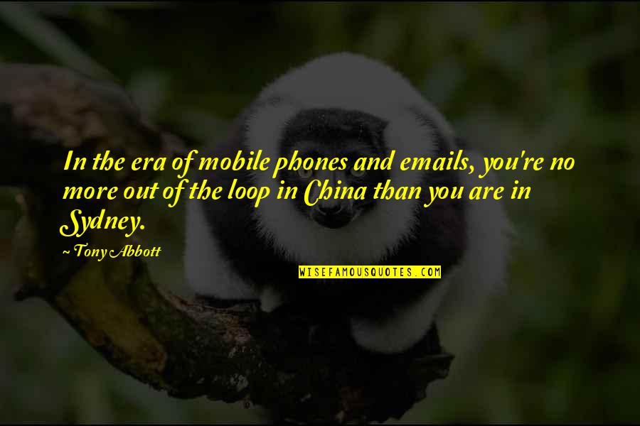 Kai Leng Quotes By Tony Abbott: In the era of mobile phones and emails,