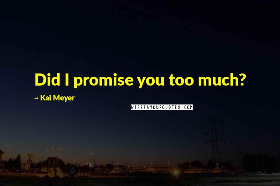 Kai Meyer quotes: Did I promise you too much?