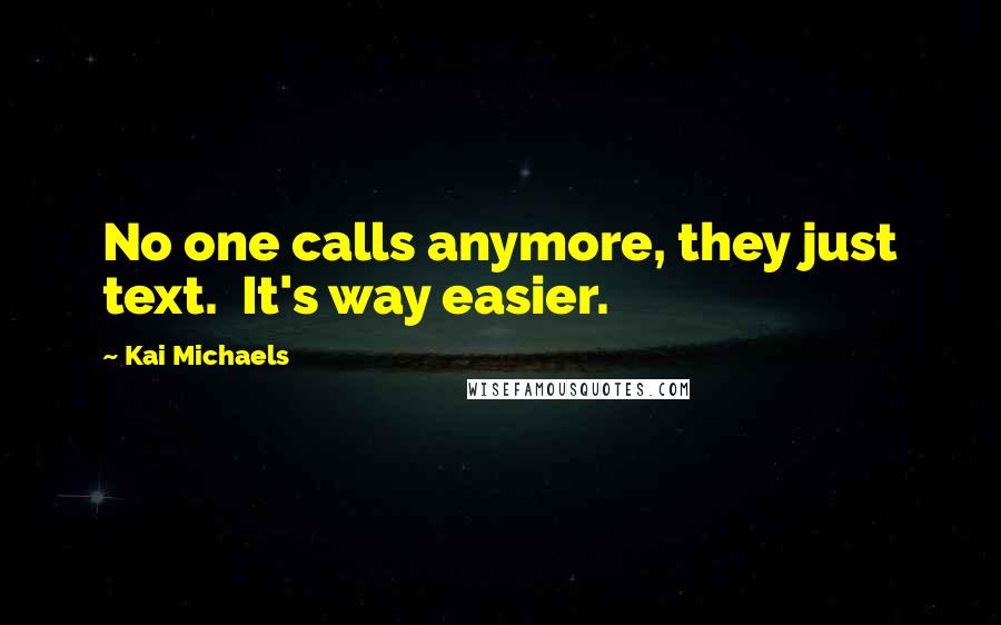 Kai Michaels quotes: No one calls anymore, they just text. It's way easier.