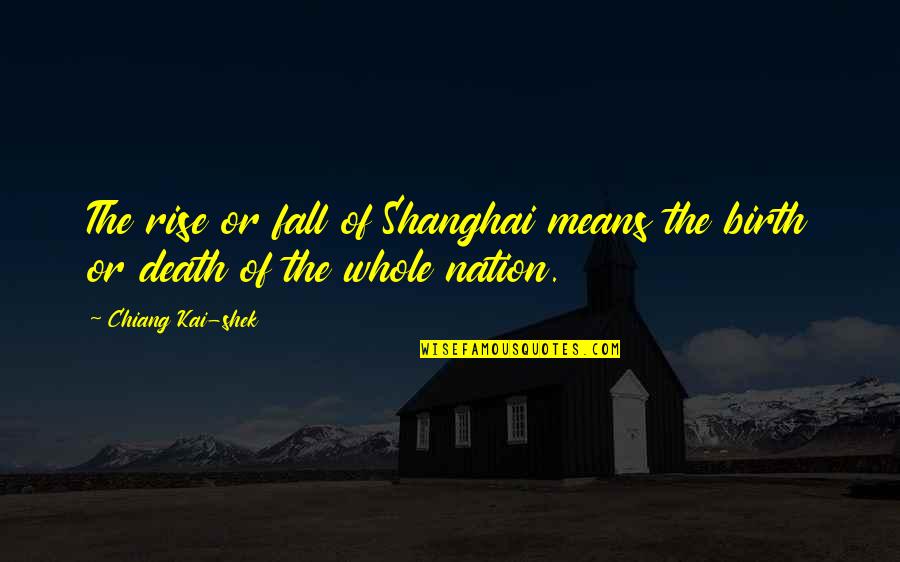 Kai Quotes By Chiang Kai-shek: The rise or fall of Shanghai means the