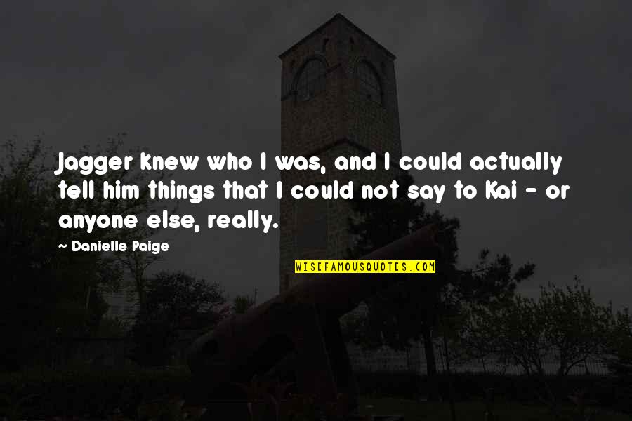 Kai Quotes By Danielle Paige: Jagger knew who I was, and I could