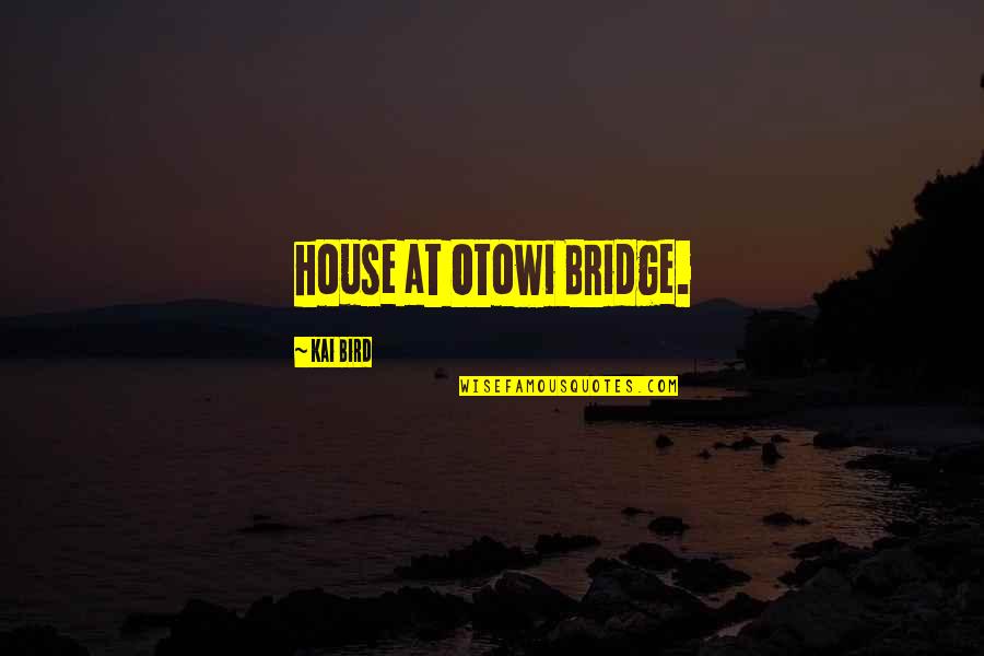 Kai Quotes By Kai Bird: house at Otowi Bridge.