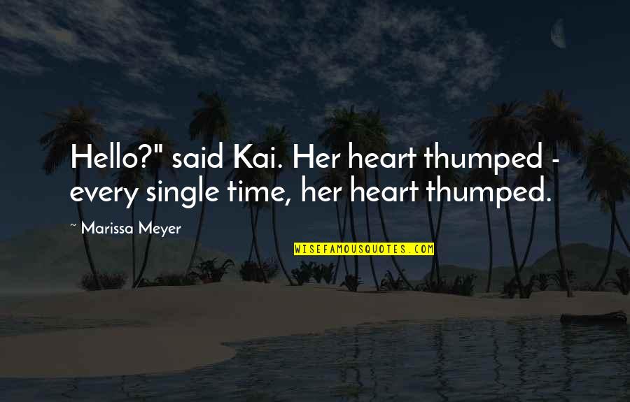 Kai Quotes By Marissa Meyer: Hello?" said Kai. Her heart thumped - every