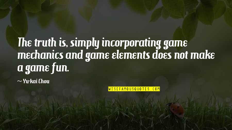 Kai Quotes By Yu-kai Chou: The truth is, simply incorporating game mechanics and
